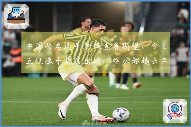 中国两名选手晋级克鲁斯堡，今日五位选手再度出战，难以超越去年正赛参赛人数